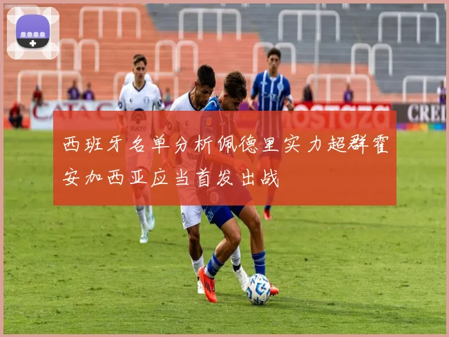 西班牙名单分析佩德里实力超群霍安加西亚应当首发出战